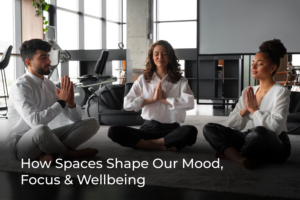How Spaces Shape Our Mood, Focus & Wellbeing