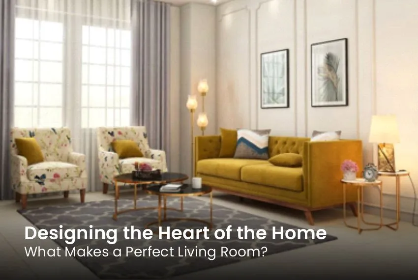 Designing the Heart of the Home: What Makes a Perfect Living Room?